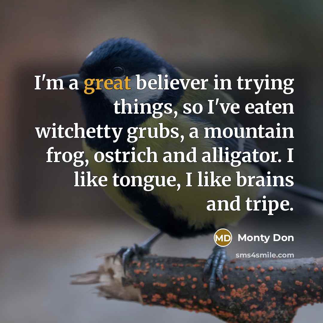 “I'm a great believer in trying things, so I've eaten…” quote by Monty Don