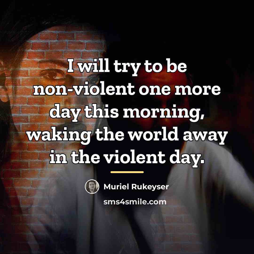 “I will try to be non-violent one more day this…” quote by Muriel Rukeyser