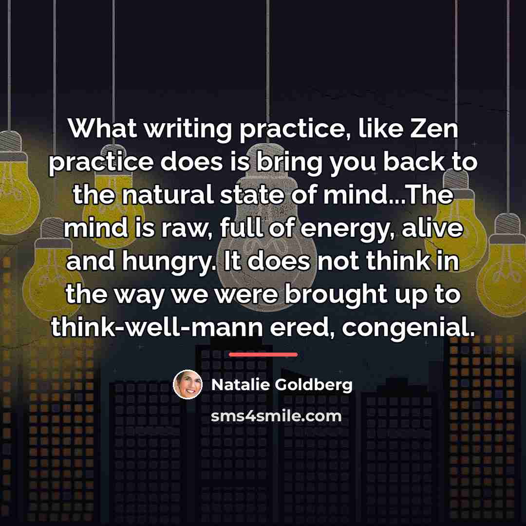 “What writing practice, like Zen practice does is bring you…” quote by Natalie Goldberg