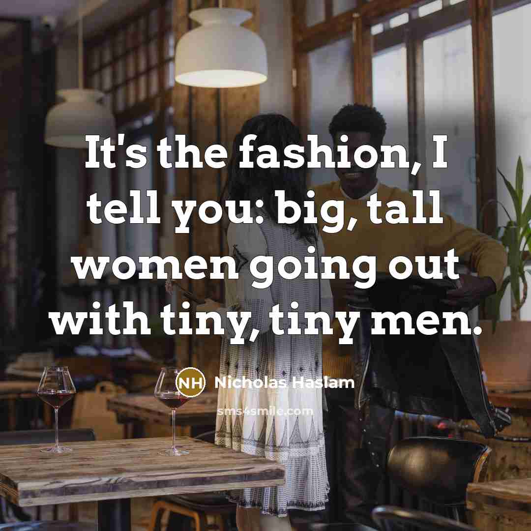 “It's the fashion, I tell you: big, tall women going…” quote by Nicholas Haslam