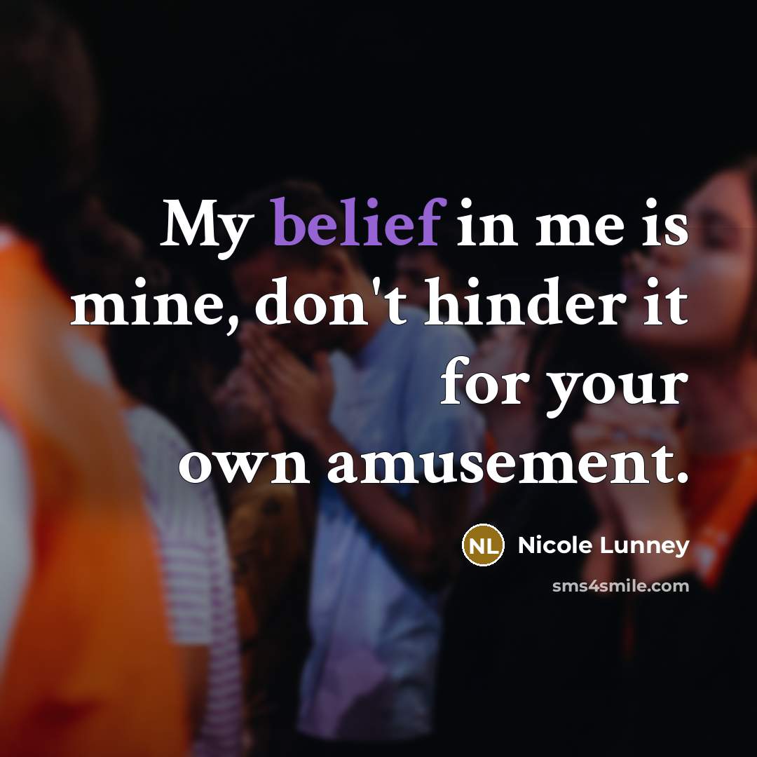 “My belief in me is mine, don't hinder it for…” quote by Nicole Lunney