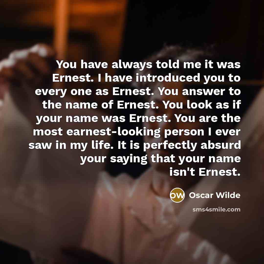 “You have always told me it was Ernest. I have…” quote by Oscar Wilde
