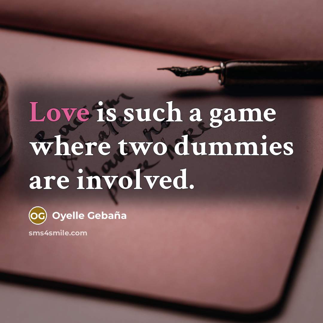“Love is such a game where two dummies are involved.” quote by Oyelle Gebaña