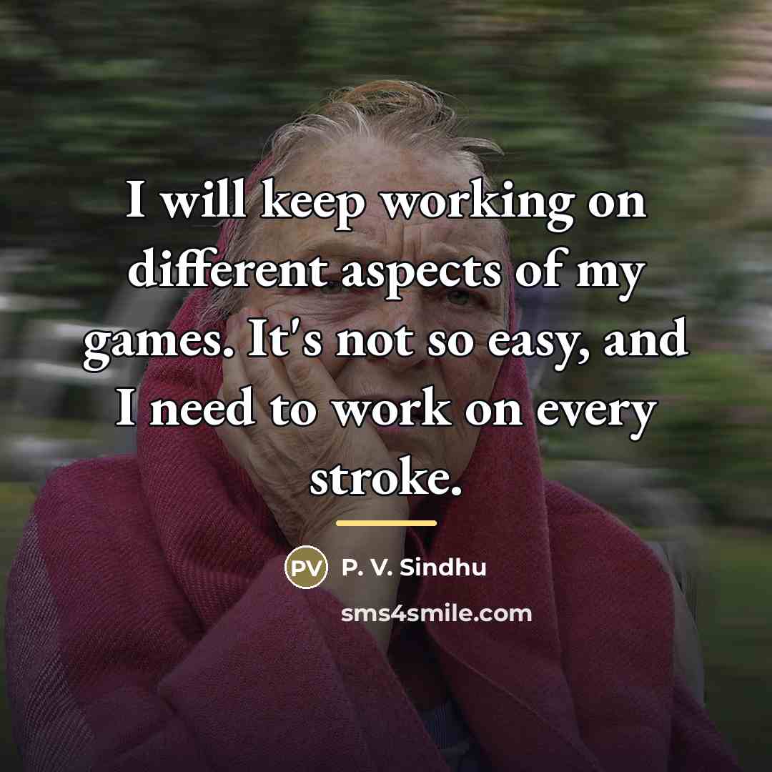 “I will keep working on different aspects of my games.…” quote by P. V. Sindhu