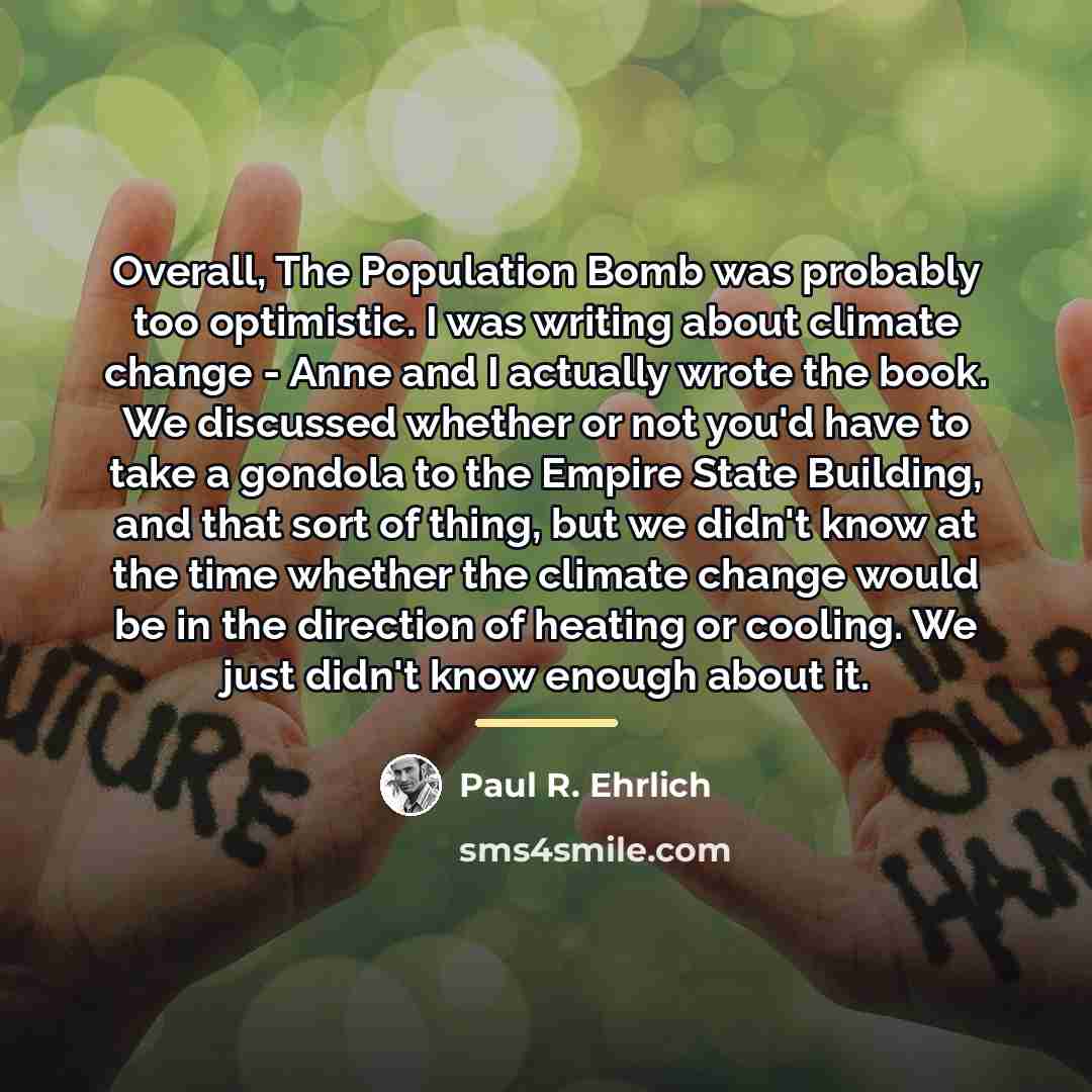 “Overall, The Population Bomb was probably too optimistic. I was…” quote by Paul R. Ehrlich