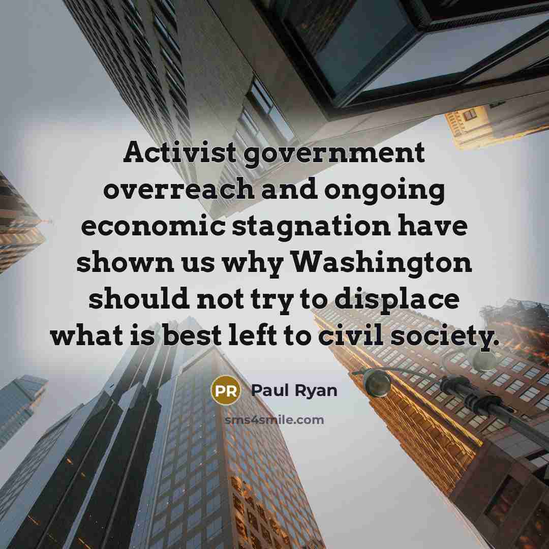 “Activist government overreach and ongoing economic stagnation have shown us…” quote by Paul Ryan