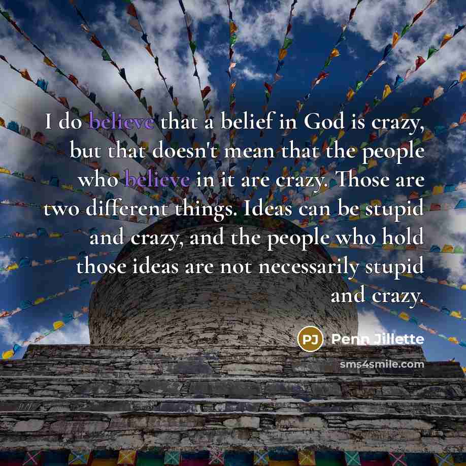 “I do believe that a belief in God is crazy,…” quote by Penn Jillette