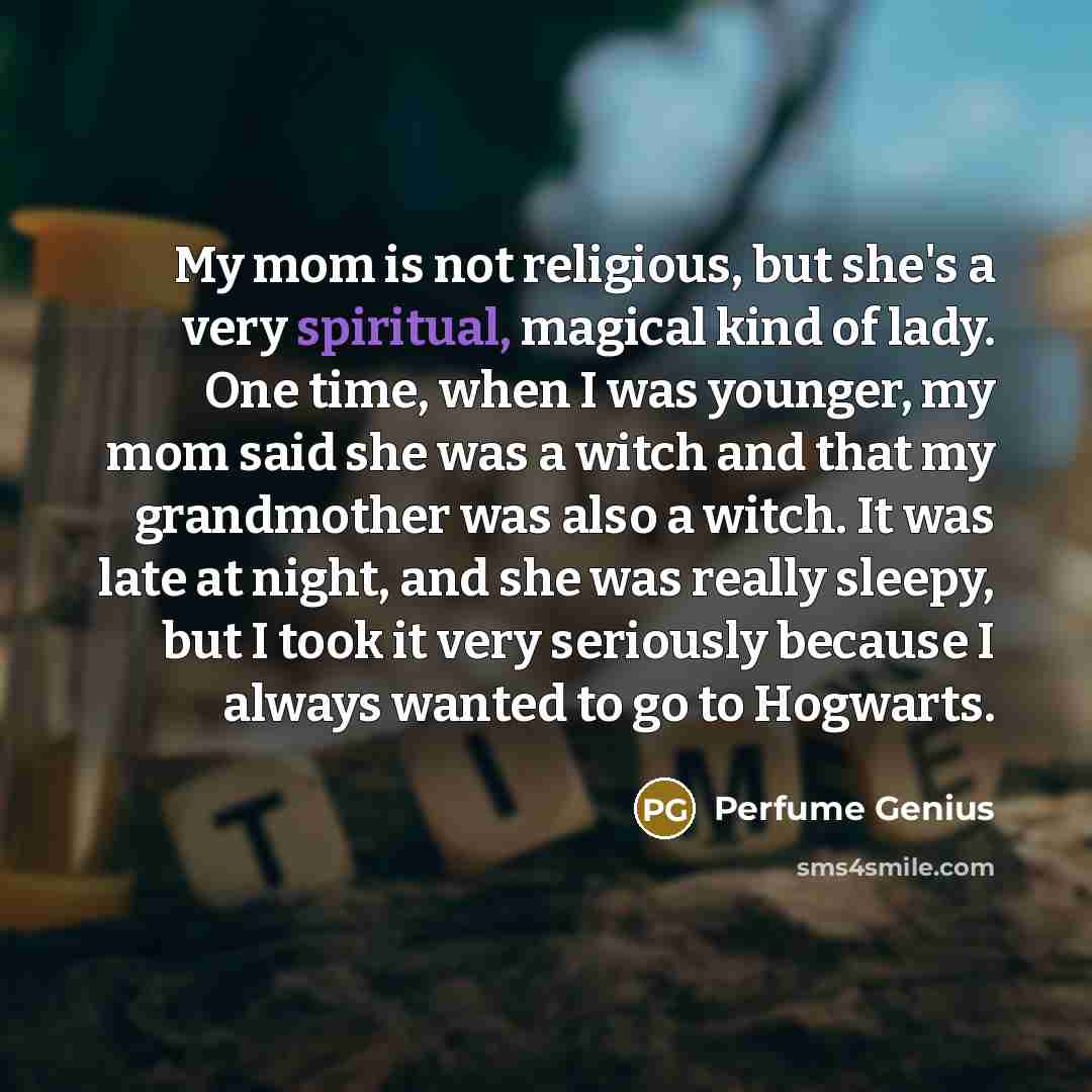 “My mom is not religious, but she's a very spiritual,…” quote by Perfume Genius