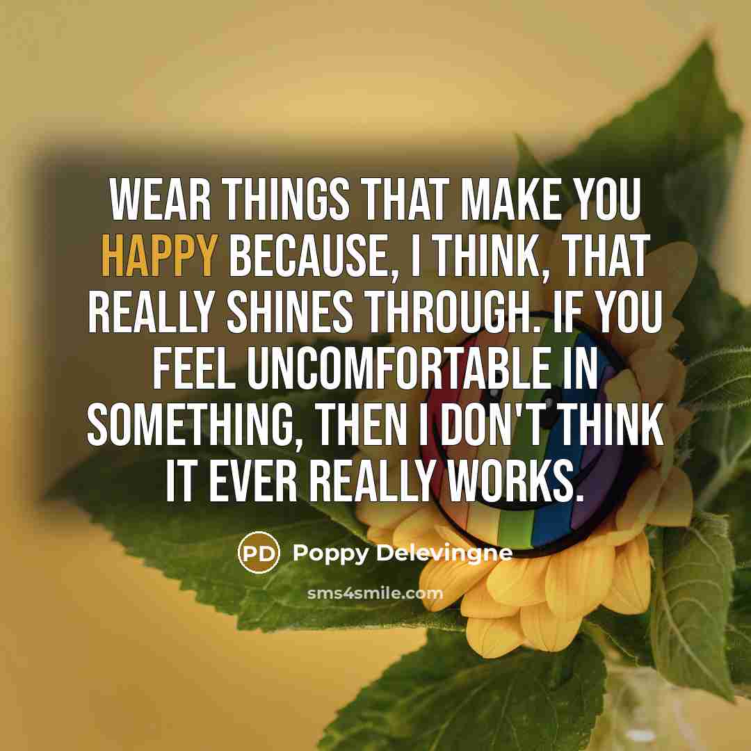 “Wear things that make you happy because, I think, that…” quote by Poppy Delevingne