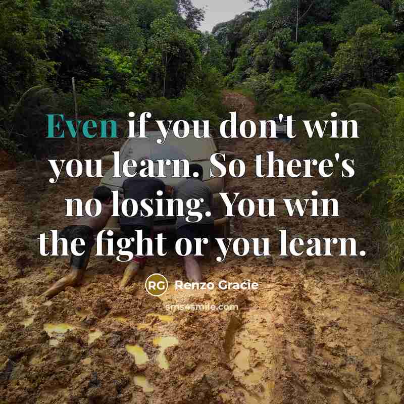 “Even if you don't win you learn. So there's no…” quote by Renzo Gracie