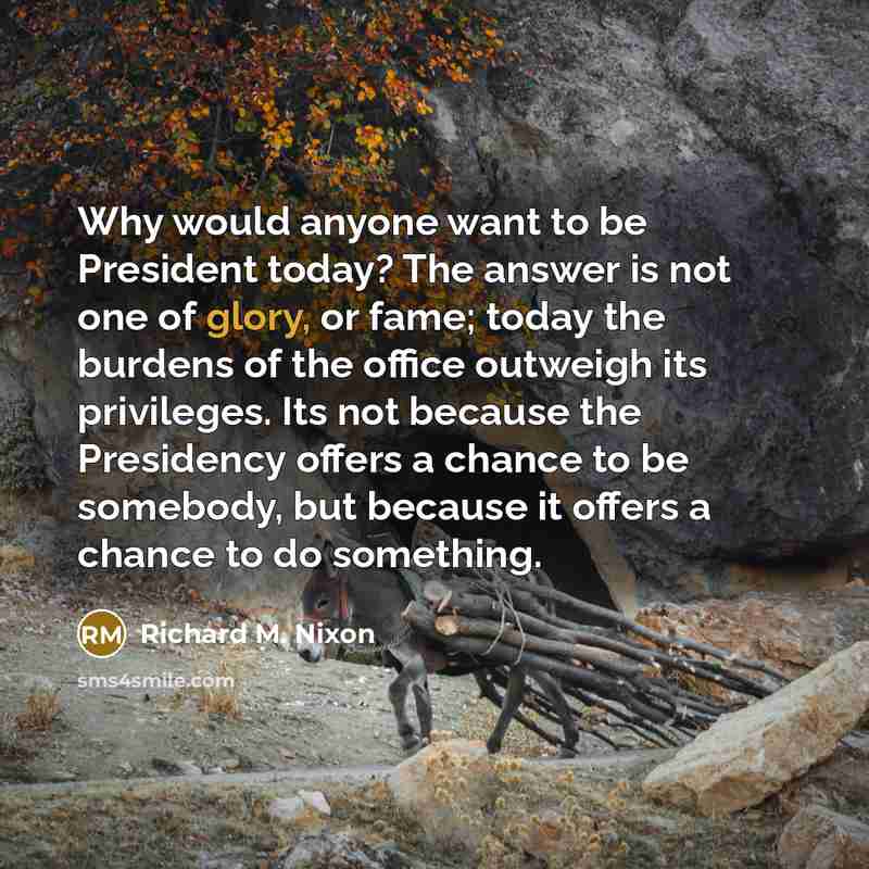 “Why would anyone want to be President today? The answer…” quote by Richard M. Nixon