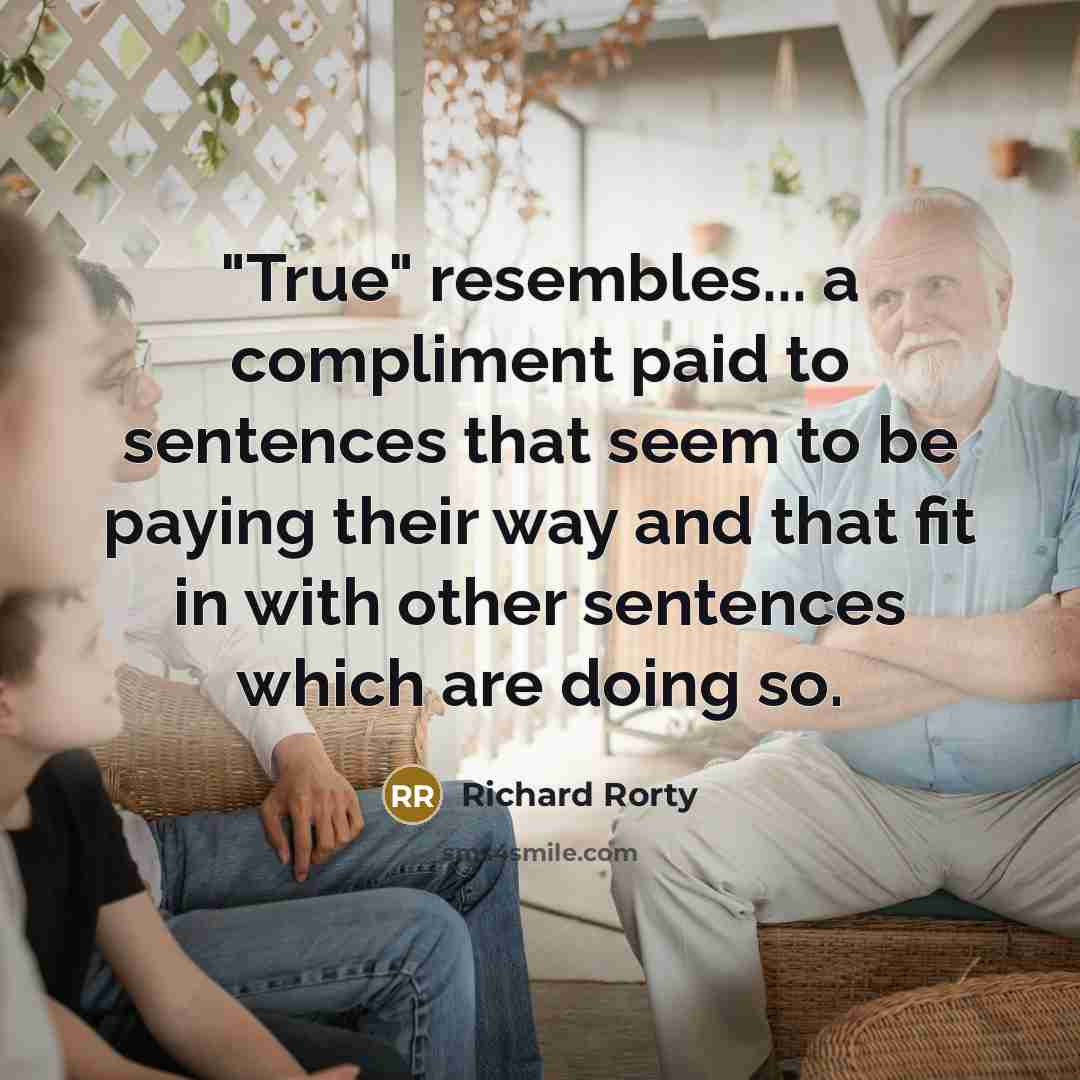 “"True" resembles... a compliment paid to sentences that seem to…” quote by Richard Rorty