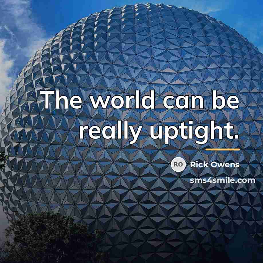 “The world can be really uptight.…” quote by Rick Owens