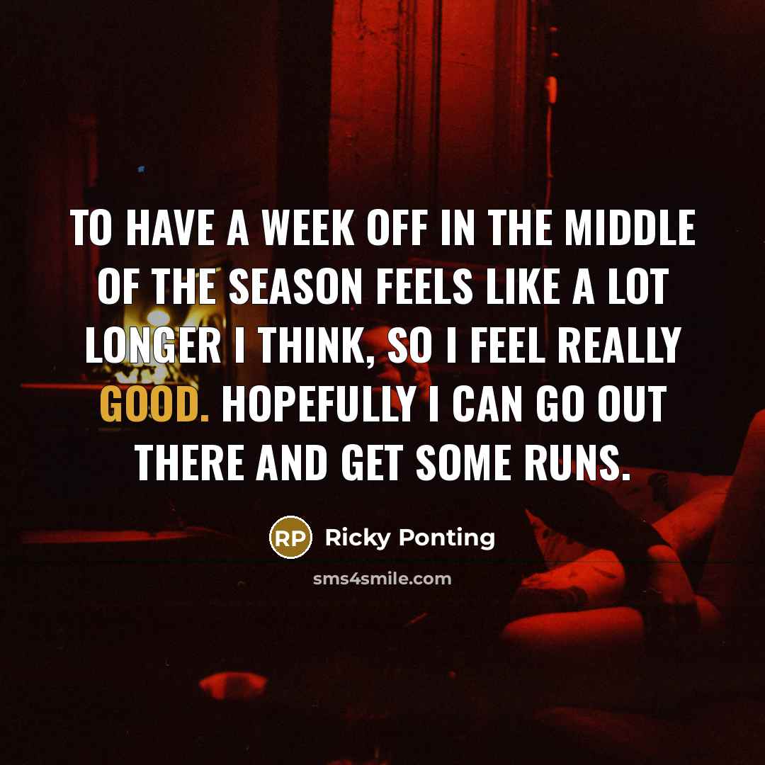 “To have a week off in the middle of the…” quote by Ricky Ponting