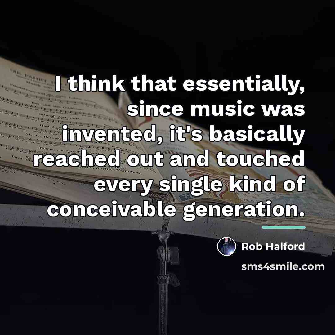 “I think that essentially, since music was invented, it's basically…” quote by Rob Halford