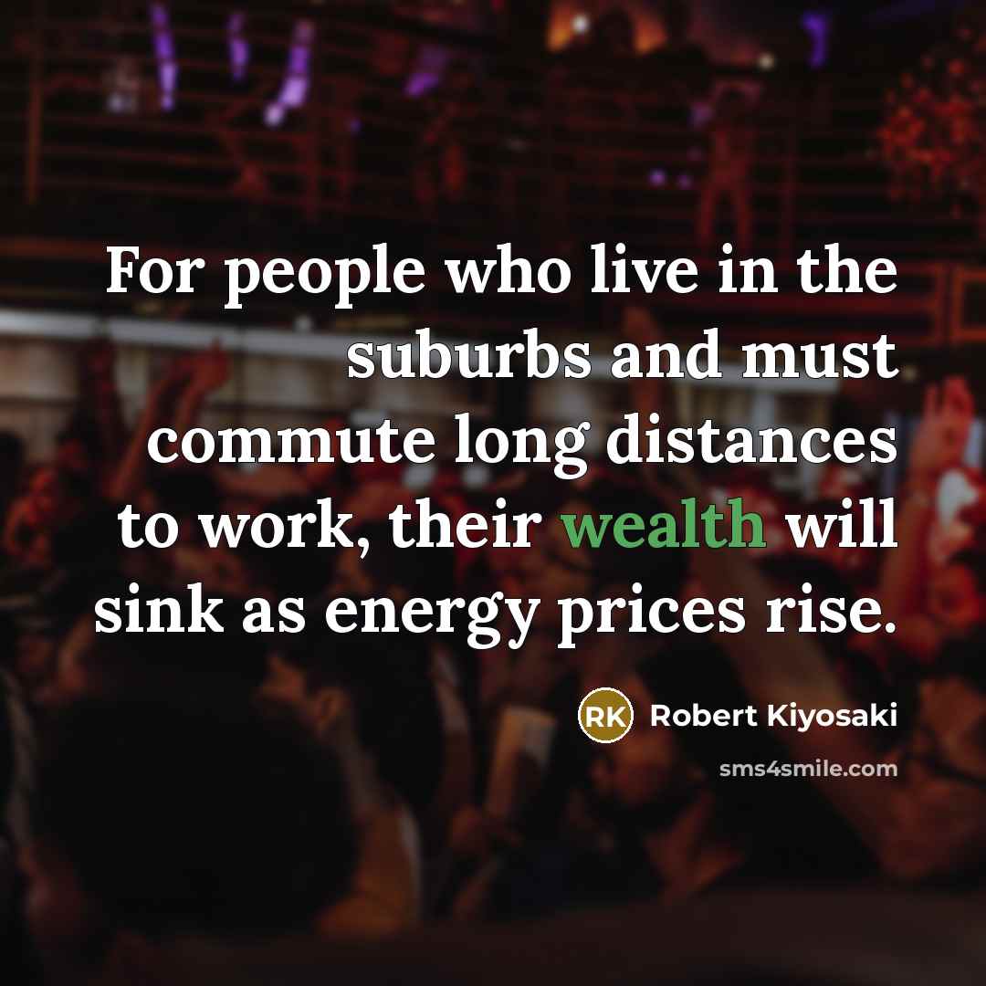 “For people who live in the suburbs and must commute…” quote by Robert Kiyosaki