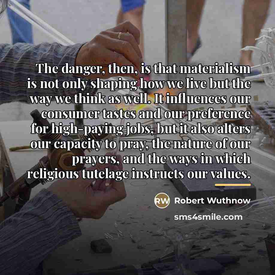 “The danger, then, is that materialism is not only shaping…” quote by Robert Wuthnow