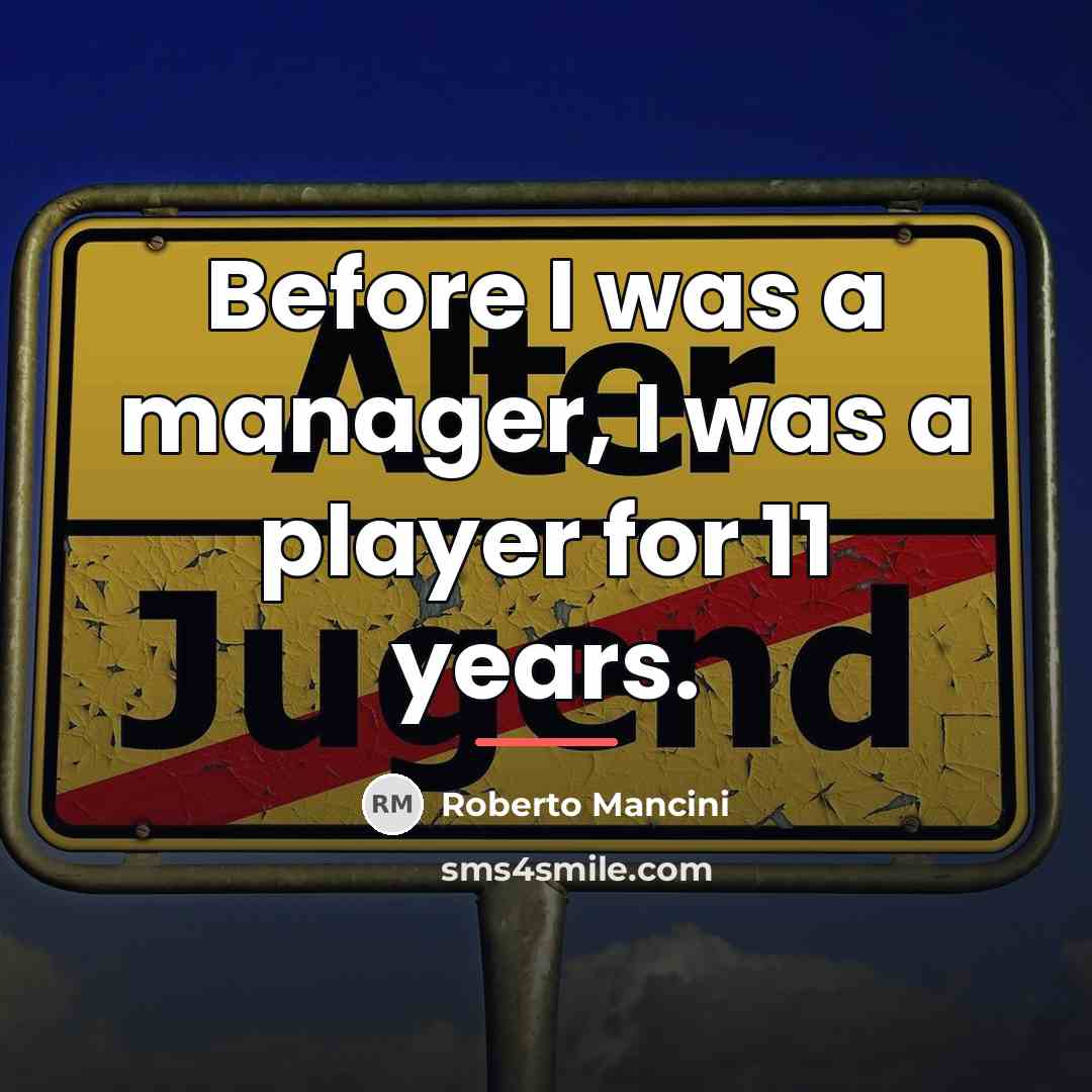 “Before I was a manager, I was a player for…” quote by Roberto Mancini