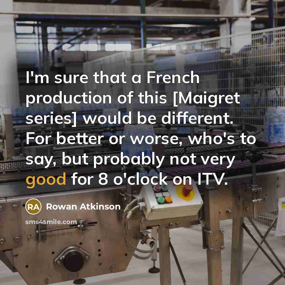“I'm sure that a French production of this [Maigret series]…” quote by Rowan Atkinson