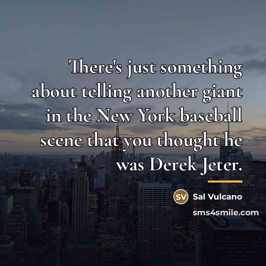 “There's just something about telling another giant in the New…” quote by Sal Vulcano
