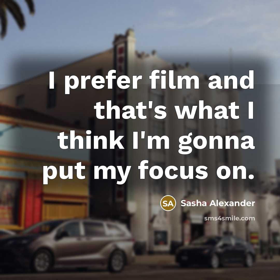 “I prefer film and that's what I think I'm gonna…” quote by Sasha Alexander