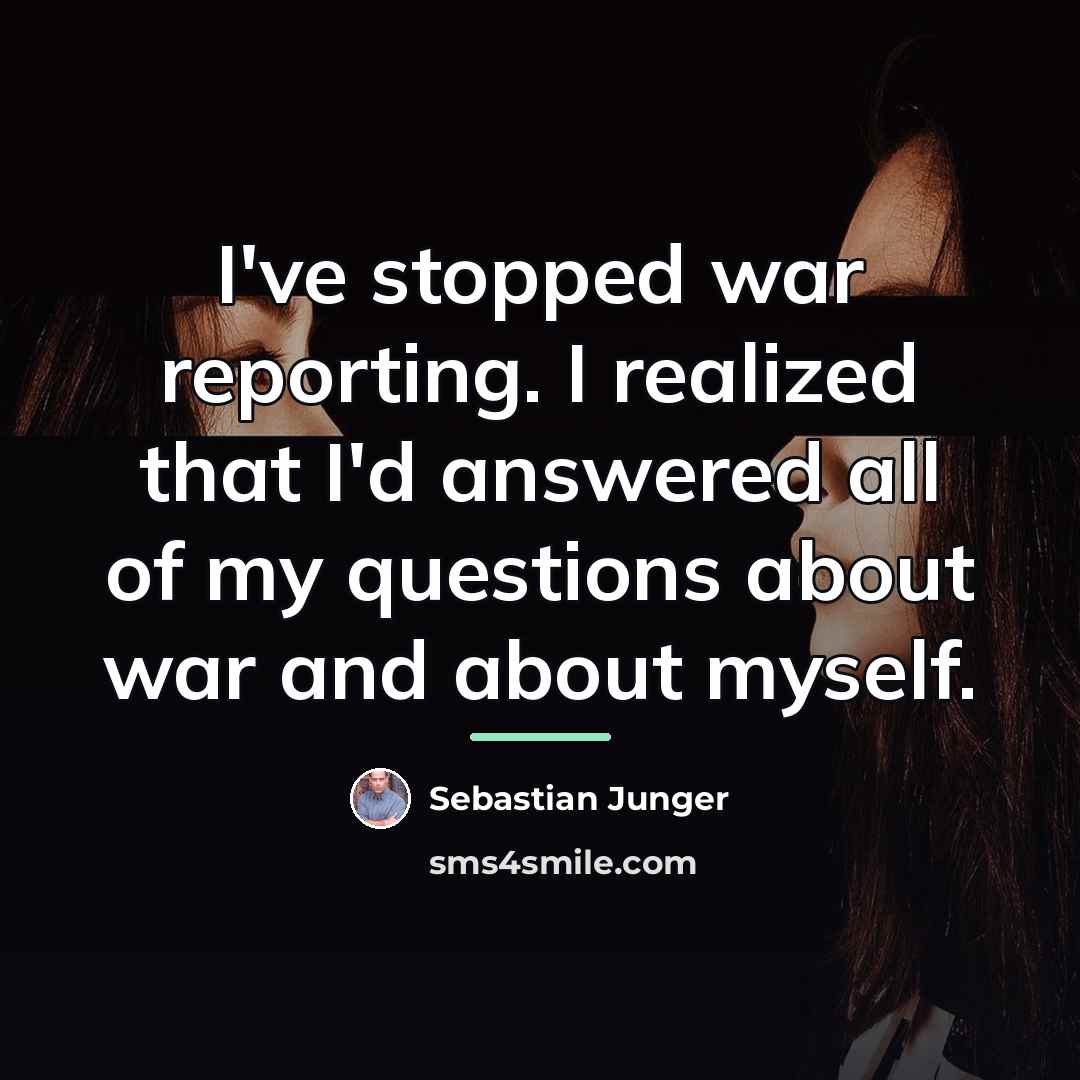 “I've stopped war reporting. I realized that I'd answered all…” quote by Sebastian Junger
