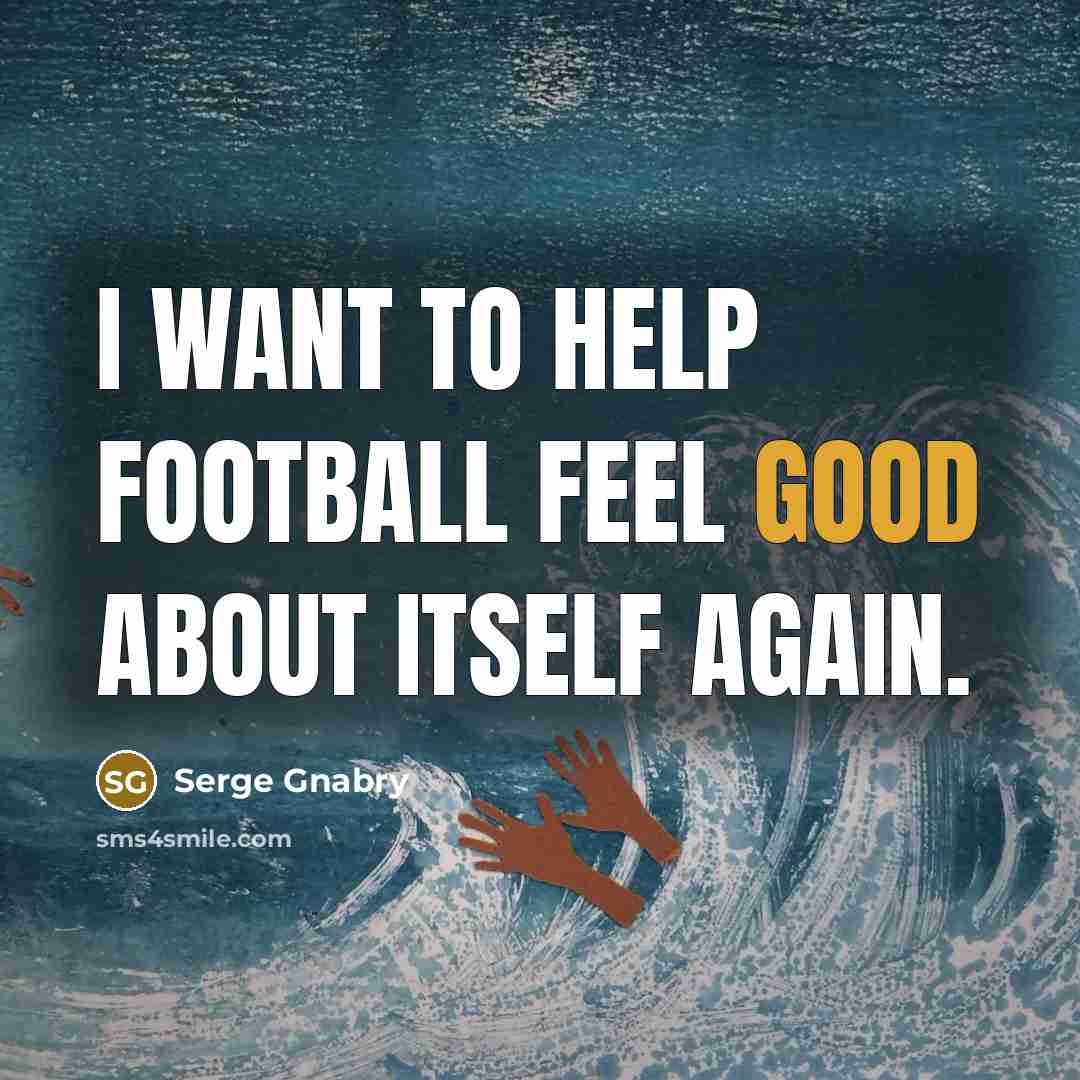 “I want to help football feel good about itself again.…” quote by Serge Gnabry