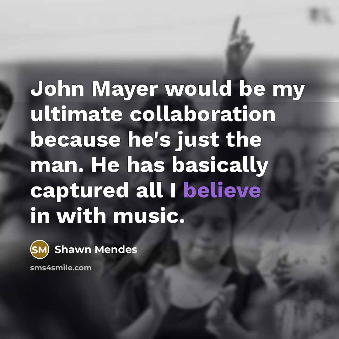 “John Mayer would be my ultimate collaboration because he's just…” quote by Shawn Mendes
