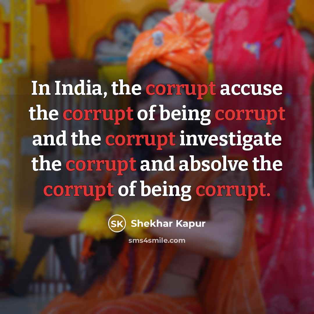 “In India, the corrupt accuse the corrupt of being corrupt…” quote by Shekhar Kapur