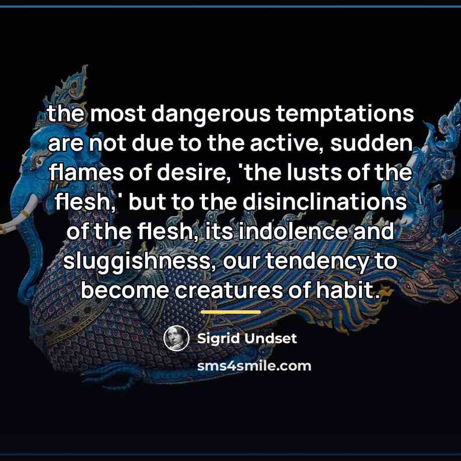 “the most dangerous temptations are not due to the active,…” quote by Sigrid Undset