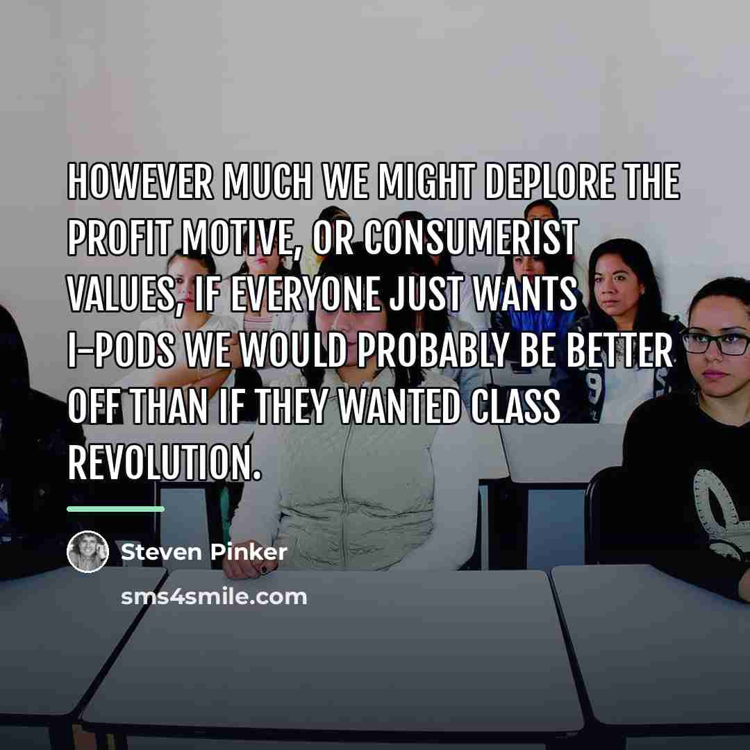 “However much we might deplore the profit motive, or consumerist…” quote by Steven Pinker
