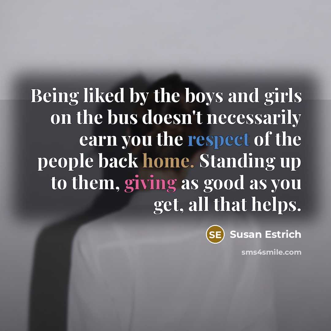 “Being liked by the boys and girls on the bus…” quote by Susan Estrich