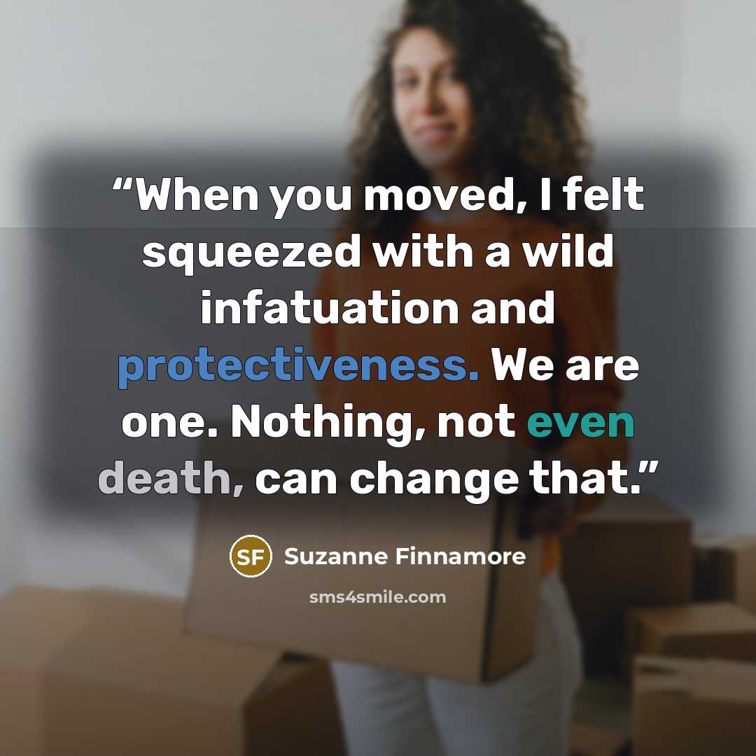 “When you moved, I felt squeezed with a wild infatuation and protectiveness. We are one. Nothing, not even death, can change that.” quote by Suzanne Finnamore