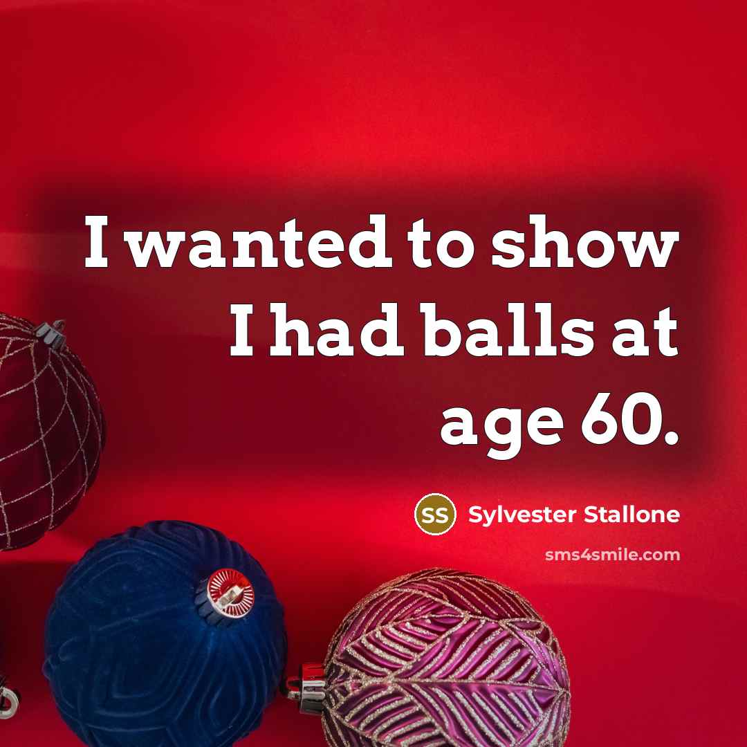 “I wanted to show I had balls at age 60.…” quote by Sylvester Stallone
