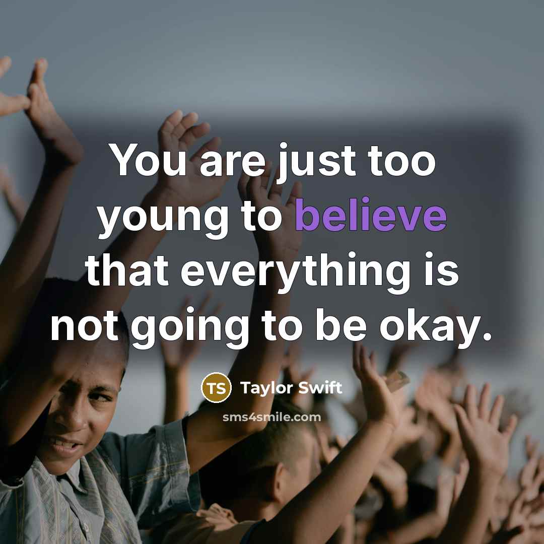 “You are just too young to believe that everything is…” quote by Taylor Swift
