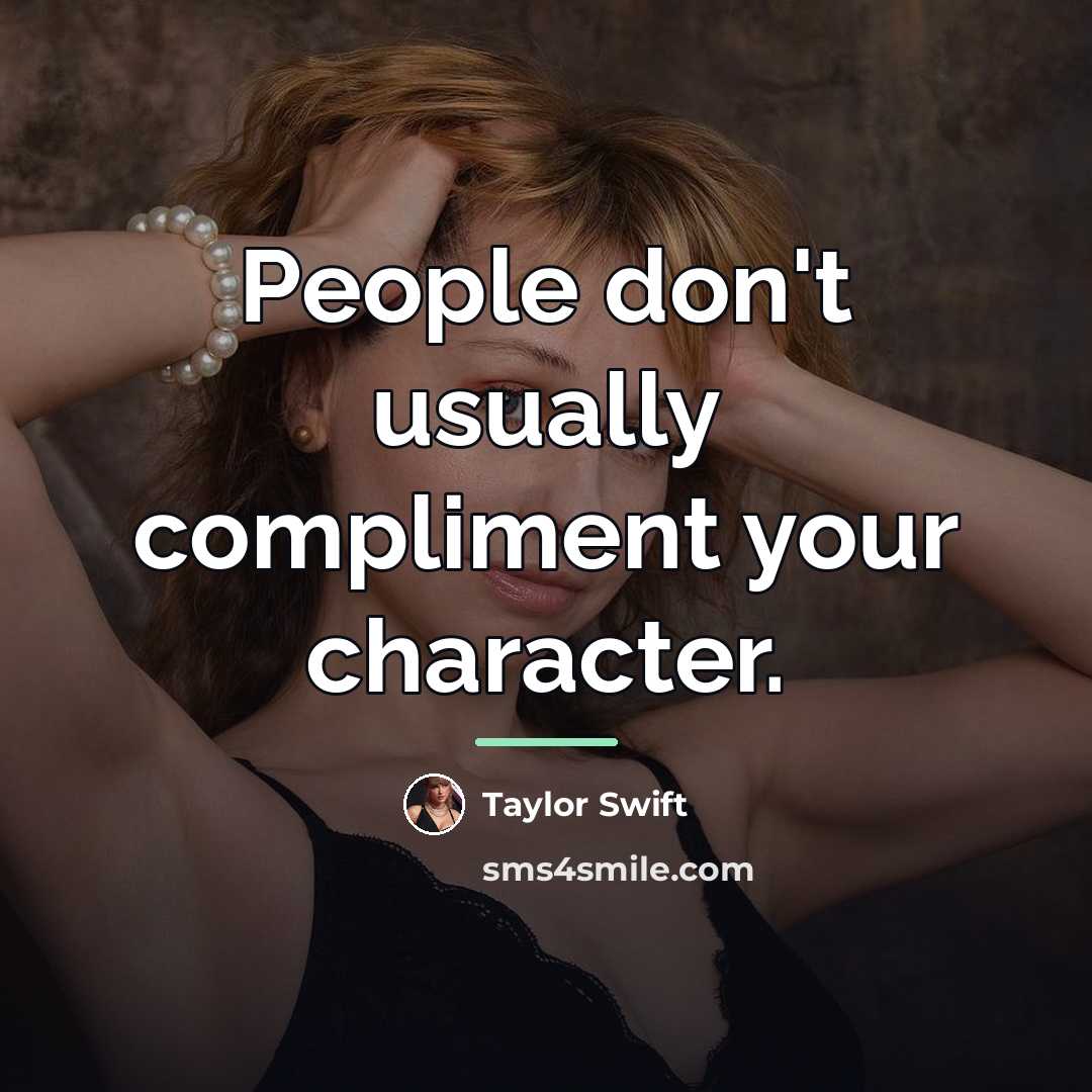 “People don't usually compliment your character.…” quote by Taylor Swift