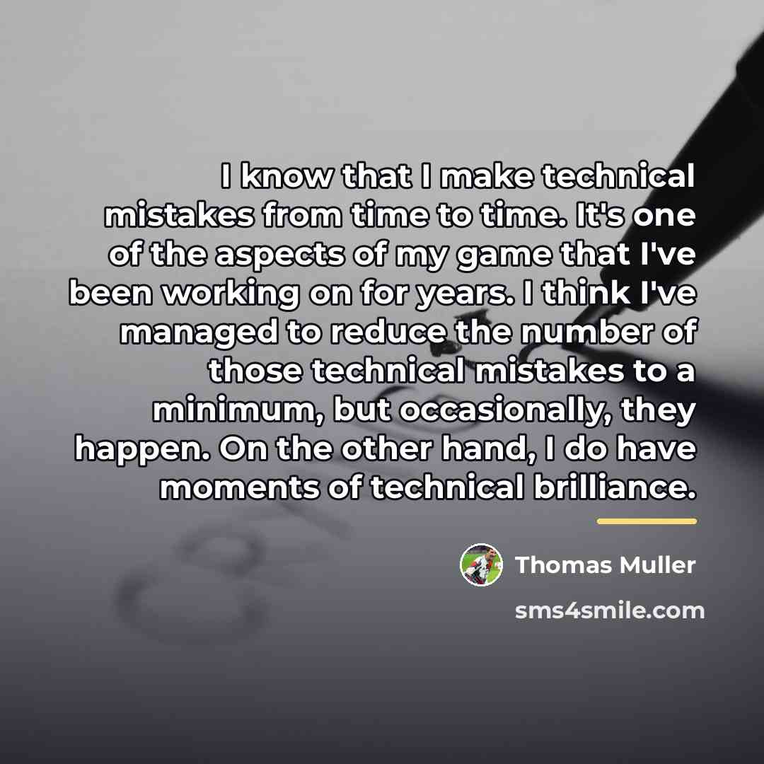 “I know that I make technical mistakes from time to…” quote by Thomas Muller