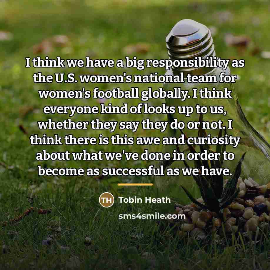“I think we have a big responsibility as the U.S.…” quote by Tobin Heath