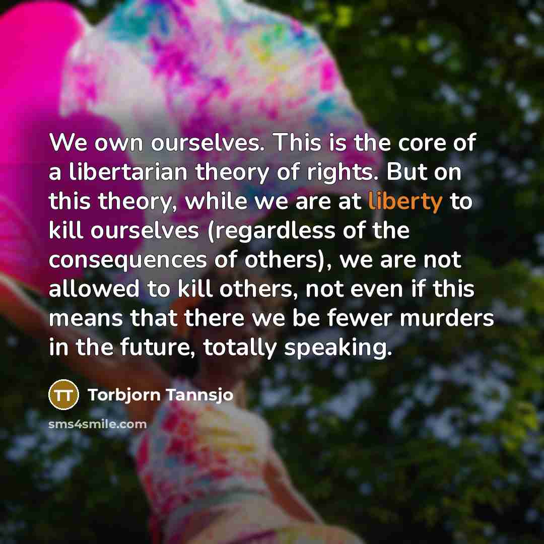 “We own ourselves. This is the core of a libertarian…” quote by Torbjorn Tannsjo