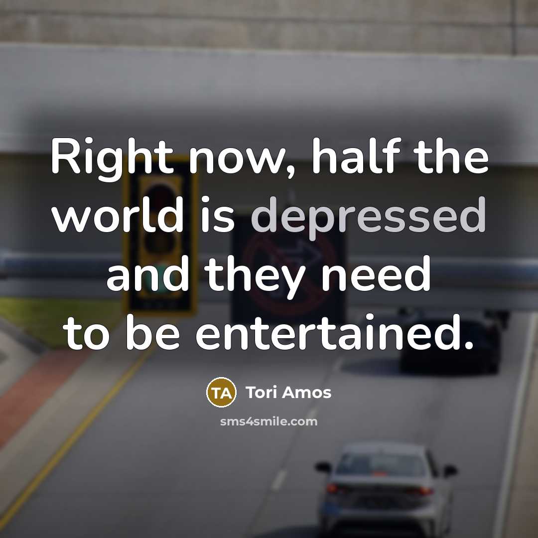 “Right now, half the world is depressed and they need…” quote by Tori Amos