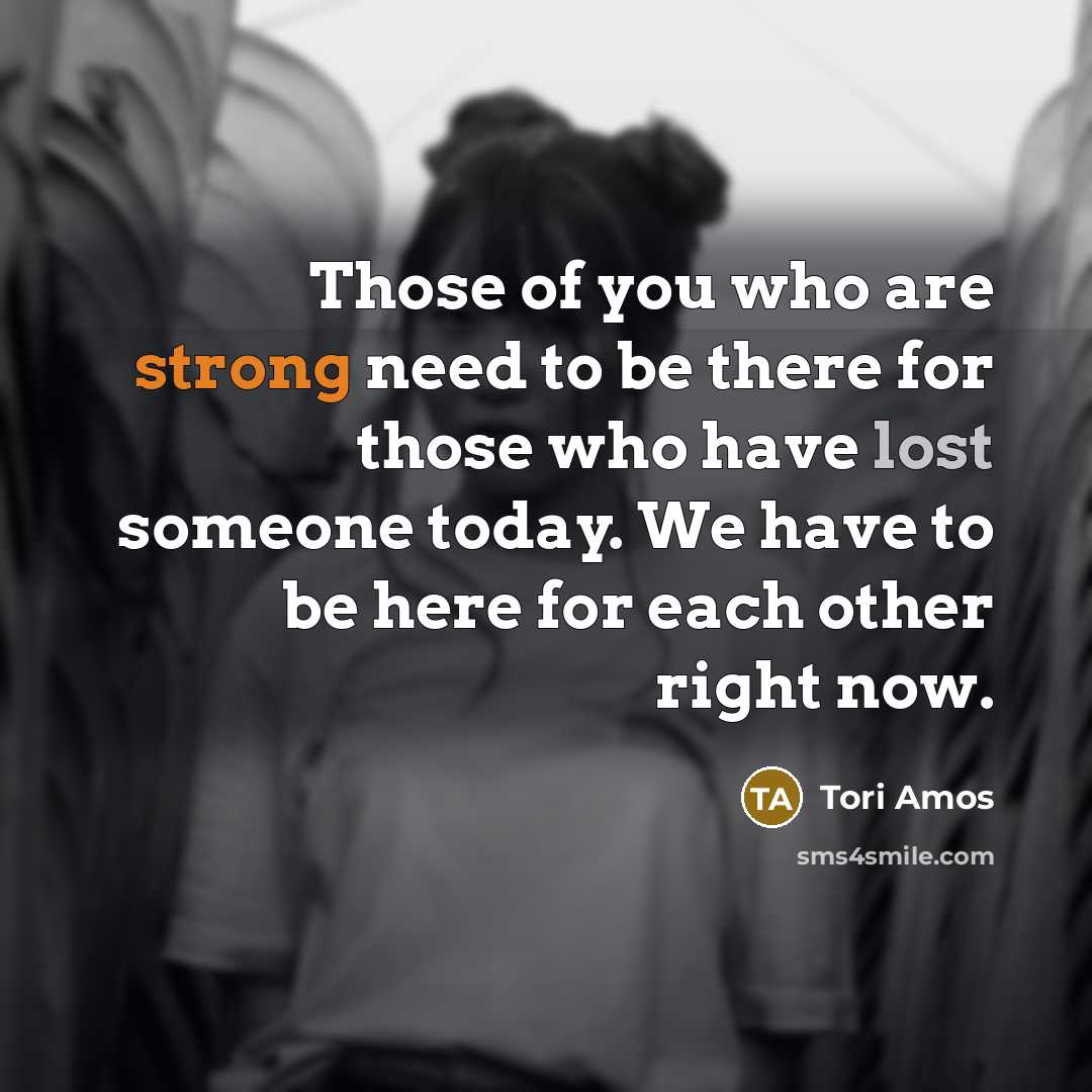 “Those of you who are strong need to be there…” quote by Tori Amos