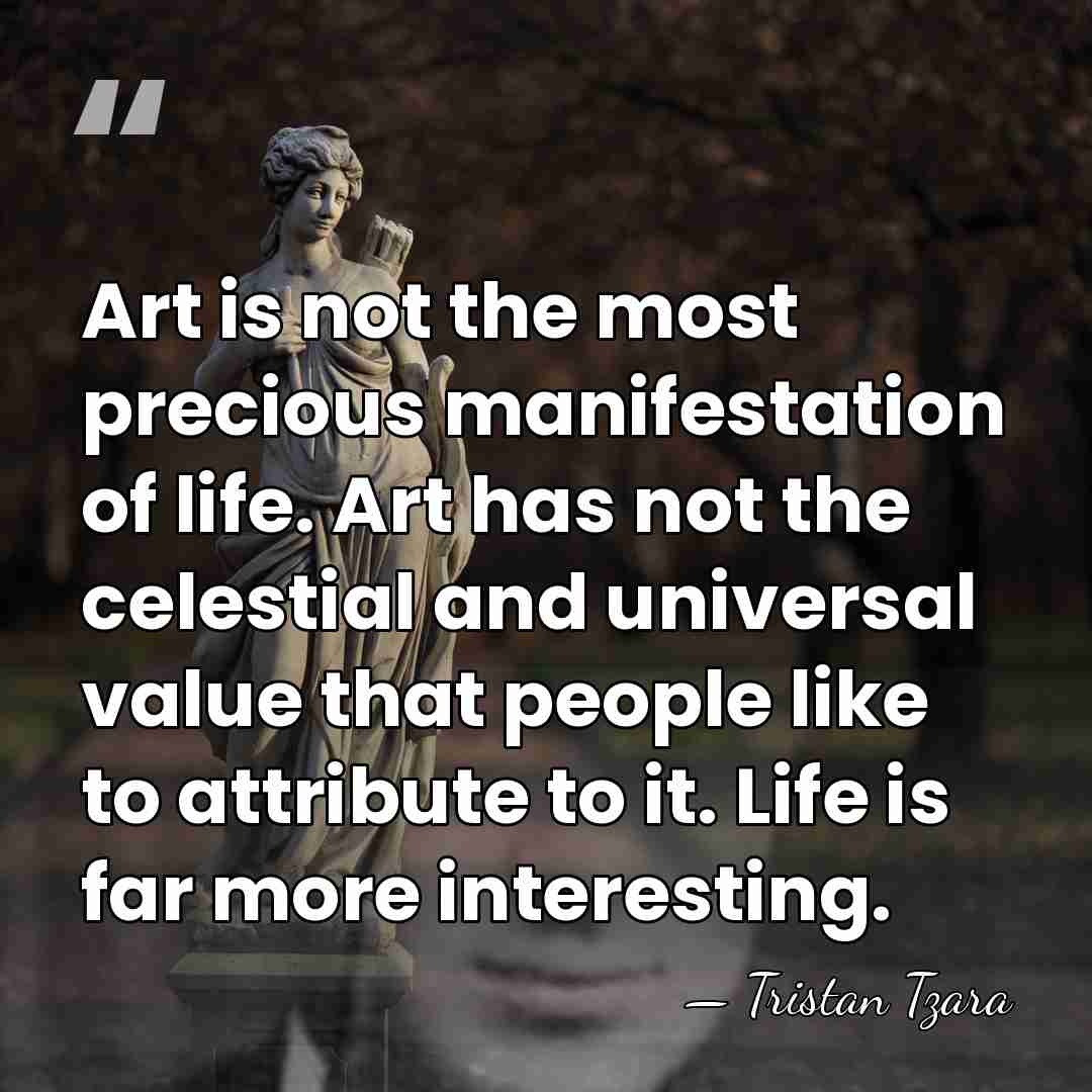 Art is not the most precious manifestation of life. Art has not&hellip; - Tristan Tzara