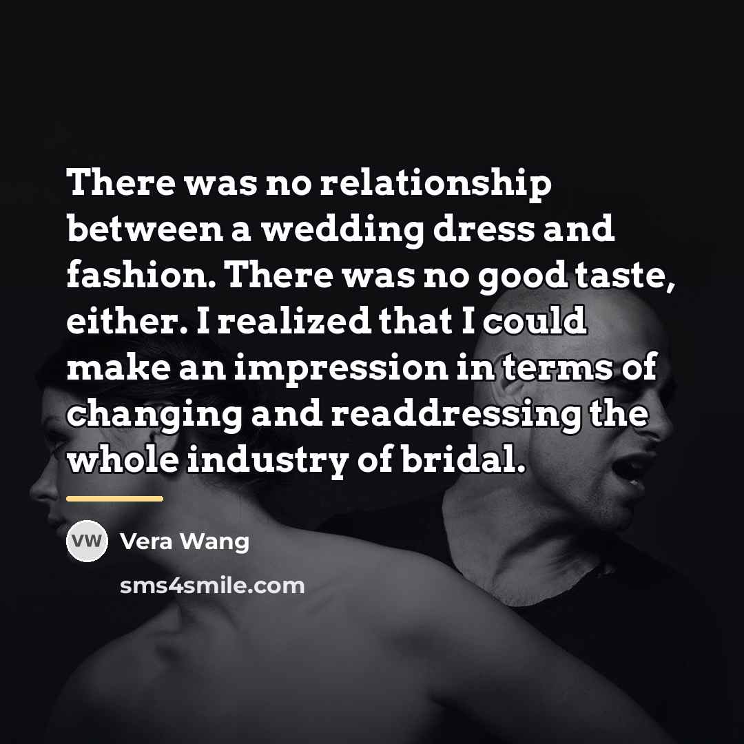 “There was no relationship between a wedding dress and fashion.…” quote by Vera Wang