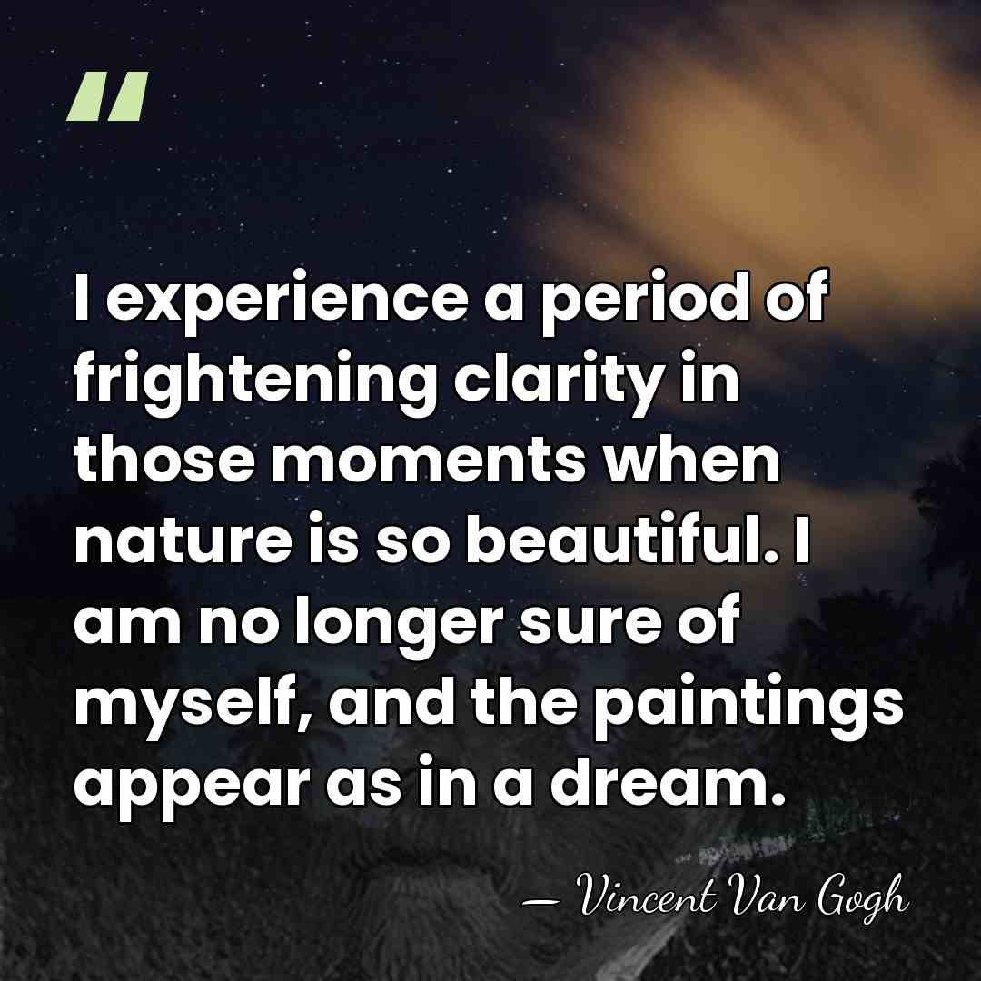 I experience a period of frightening clarity in those moments when nature&hellip; - Vincent Van Gogh