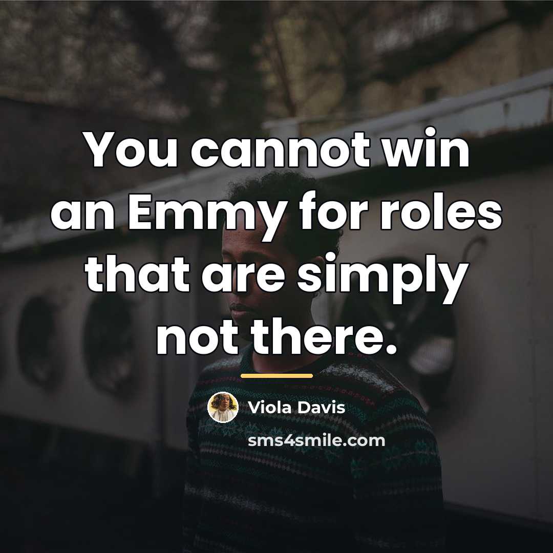 “You cannot win an Emmy for roles that are simply…” quote by Viola Davis