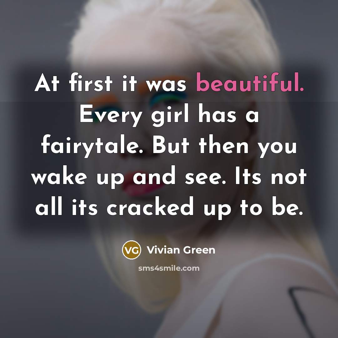 “At first it was beautiful. Every girl has a fairytale. But then you wake up and see. Its not all its cracked up to be.” quote by Vivian Green