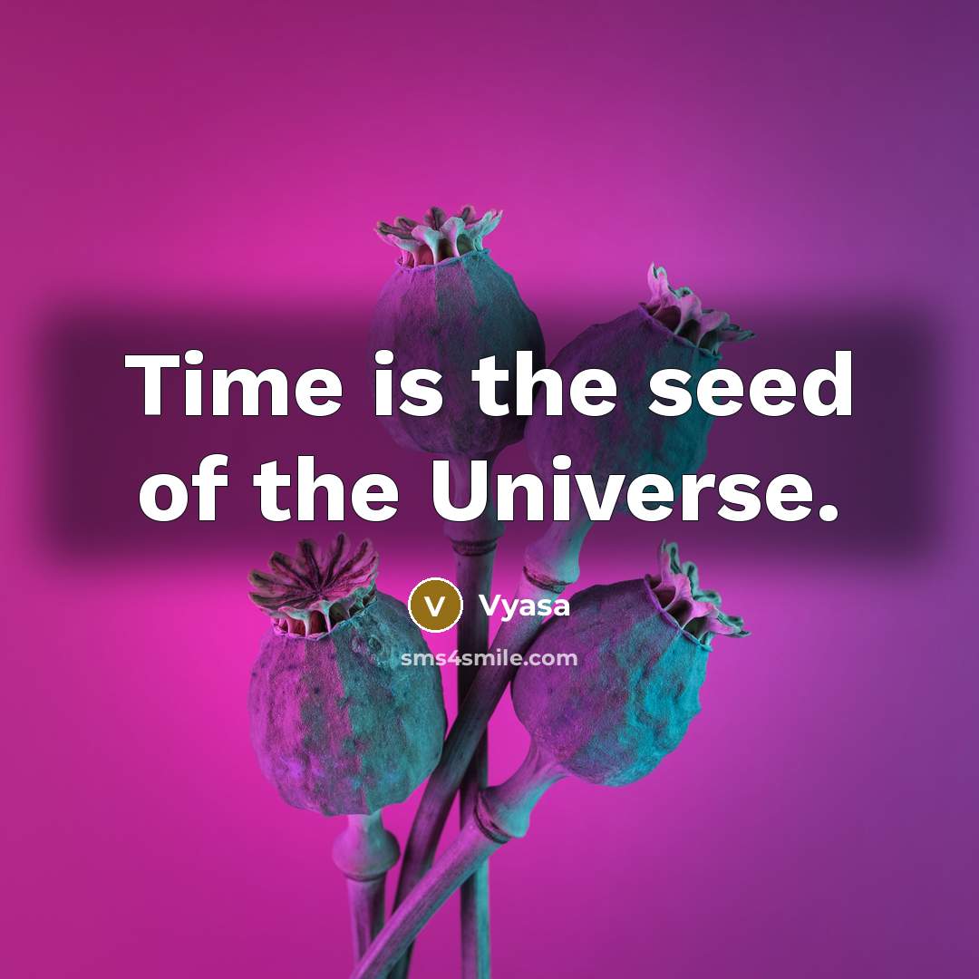 “Time is the seed of the Universe.” quote by Vyasa