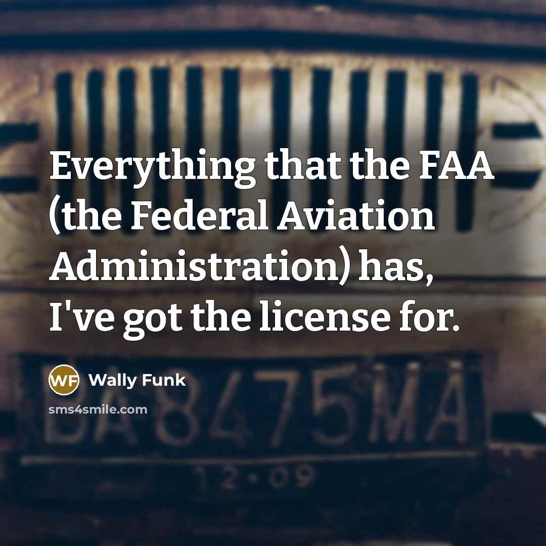 “Everything that the FAA (the Federal Aviation Administration) has, I've…” quote by Wally Funk