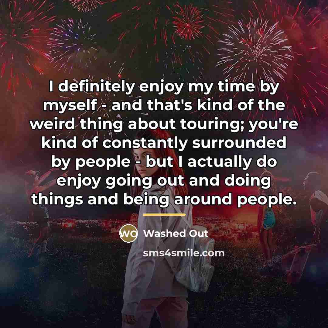 “I definitely enjoy my time by myself - and that's…” quote by Washed Out