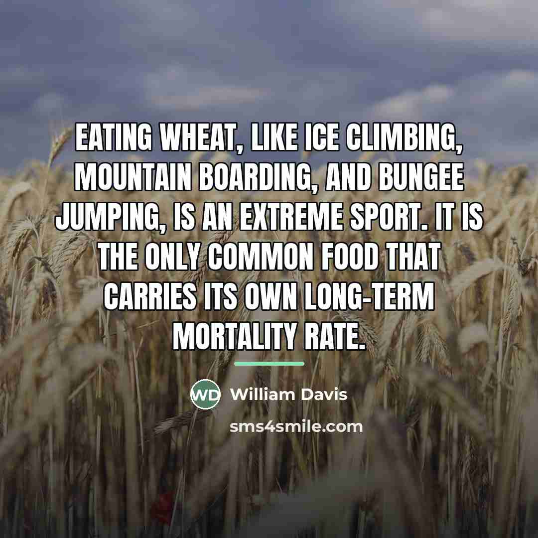 “Eating wheat, like ice climbing, mountain boarding, and bungee jumping,…” quote by William Davis